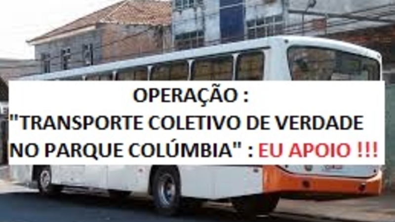 Operação "Transporte Coletivo de verdade no bairro do Parque Colúmbia": EU APOIO ! Operação "Transporte Coletivo de verdade no bairro do Parque Colúmbia": EU APOIO !
